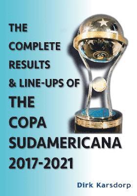 Dirk Karsdorp - Complete Results & Line-ups of the Copa Sudamericana 2017-2021, Häftad