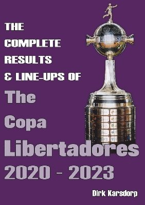Dirk Karsdorp - Complete Results & Line-ups of the Copa Libertadores 2020-2023, Häftad