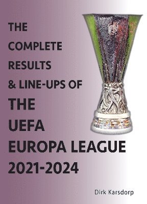 Dirk Karsdorp - Complete Results & Line-ups of the UEFA Europa League 2021-2024, Häftad