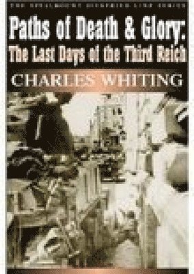 Paths of Death and Glory: The Last Days of the Third Reich 1