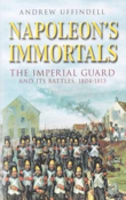 Andrew Uffindell - Napoleon's Immortals, Inbunden