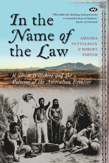 Amanda Nettelbeck, Robert Foster - In the Name of the Law: William Willshire and the policing of the Australian frontier, Häftad