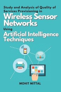 bokomslag Study and Analysis of Quality of Services Provisioning in Wireless Sensor Networks Using Artificial Intelligence Techniques