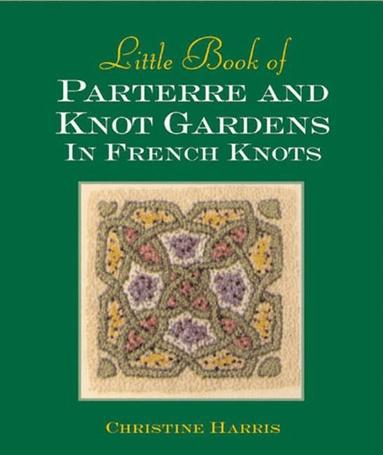 Christine Harris - Little Book of Parterre & Knot Gardens in French Knots, Inbunden