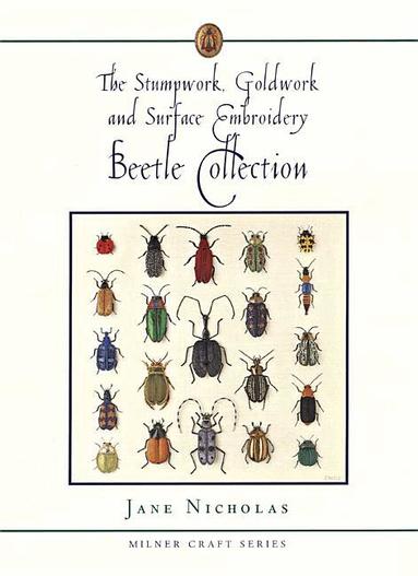 Jane Nicholas - Stumpwork, Goldwork & Surface Embroidery Beetle Collection, Inbunden