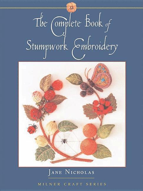 Complete Book of Stumpwork Embroidery 1