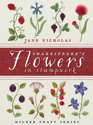 Jane Nicholas - Shakespeare's Flowers in Stumpwork, Inbunden