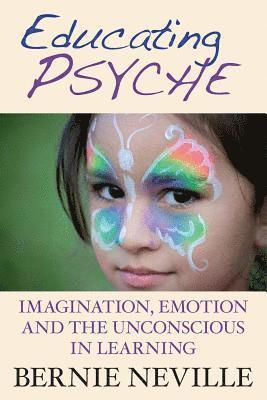 Educating Psyche: Imagination, Emotion and the Unconscious in Learning 1