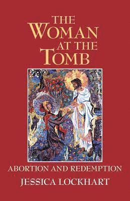 Jessica Lockhart - The Woman at the Tomb: Abortion and Redemption, Häftad