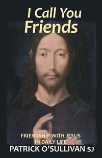 bokomslag I Call You Friends: Friendship with Jesus in Daily Life