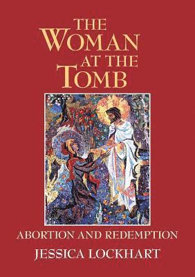 Jessica Lockhart - The Woman at the Tomb: Abortion and Redemption, Häftad
