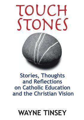 bokomslag Touchstones: Stories, Thoughts and Reflections on Catholic Education and the Christian Vision