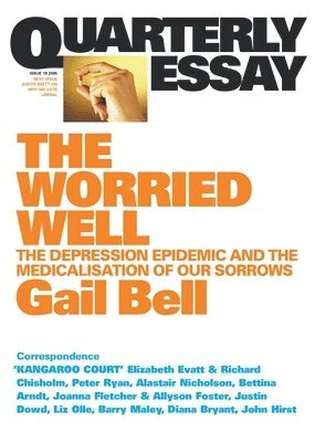 The Worried Well: The Depression Epidemic and Medicalisation of Our Sorrows: Quarterly Essay 18 1