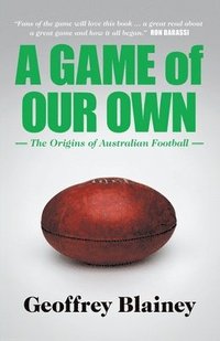 bokomslag A Game of Our Own: The Origins of Australian Football