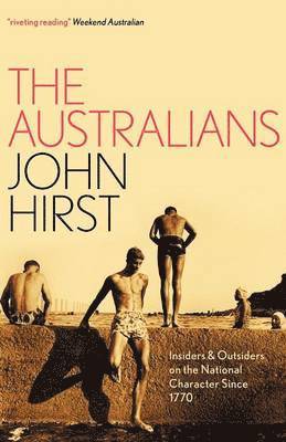 The Australians: Insiders And Outsiders On The National Character Since 1770 1