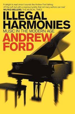 Andrew Ford - Illegal Harmonies: Music in the Modern Age, Häftad
