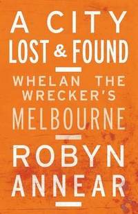 bokomslag A City Lost and Found: Whelan the Wrecker's Melbourne