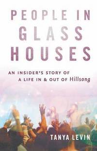 bokomslag People In Glass Houses:An Insider's Story Of A Life In & OutOf Hillsong