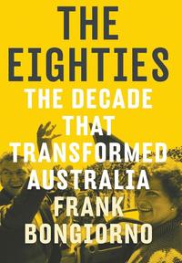 bokomslag The Eighties: The Decade That Transformed Australia