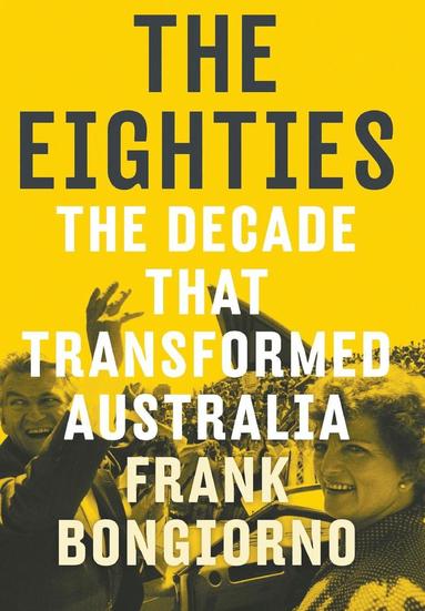 Frank Bongiorno - The Eighties, Inbunden