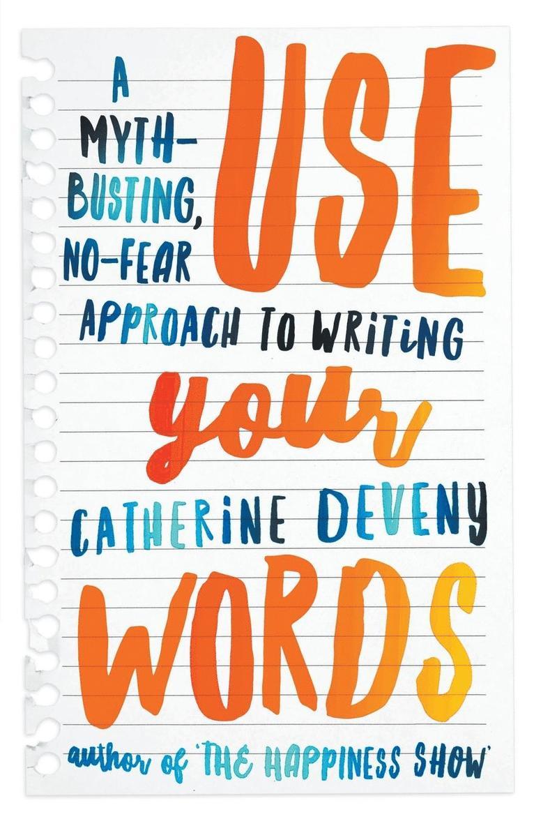 Use Your Words: A Myth-Busting, No-Fear Approach To Writing 1
