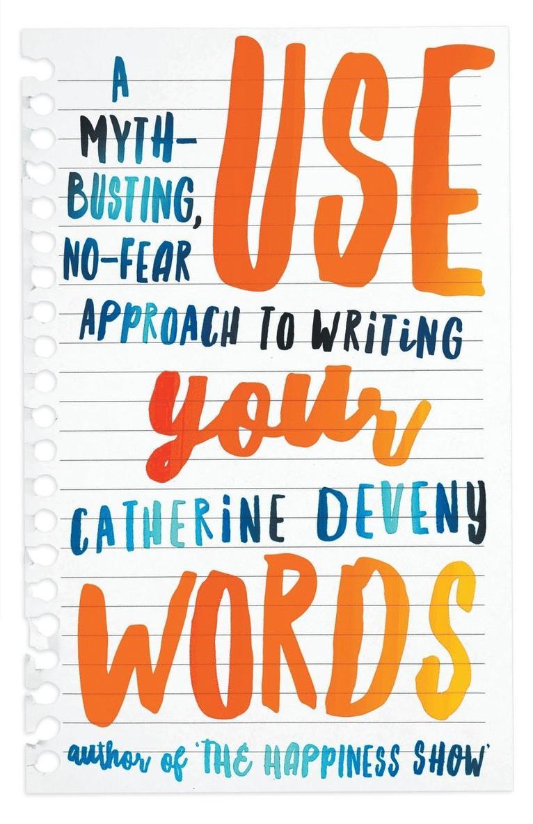 Use Your Words: A Myth-Busting, No-Fear Approach to Writing