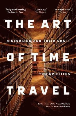 Tom Griffiths - The Art of Time Travel: Historians and Their Craft, Häftad