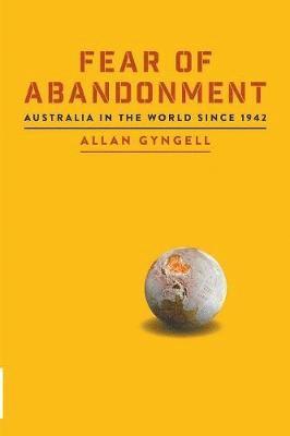 Allan Gyngell - Fear of Abandonment: Australia in the World since 1942, Häftad