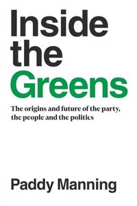 bokomslag Inside the Greens: The Origins, the Future of the Party, the People and the Politics