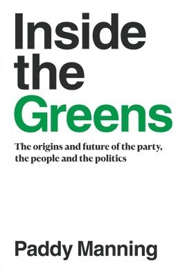 Inside the Greens: The Origins, the Future of the Party, the People and the Politics 1