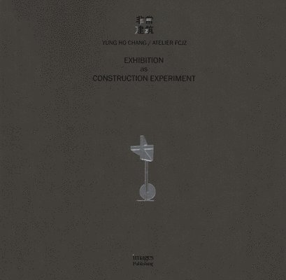 Yung Ho Chang - Exhibition as Construction Experiment, Häftad