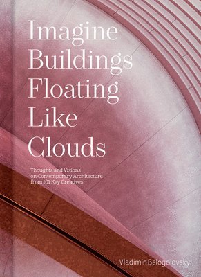 Vladimir Belogolovsky - Imagine Buildings Floating like Clouds, Inbunden