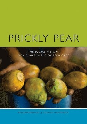 William Beinart - Prickly Pear: A Social History of a Plant in the Eastern Cape, Häftad