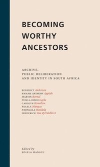 bokomslag Becoming Worthy Ancestors: Archive, Public Deliberation and Identity in South Africa