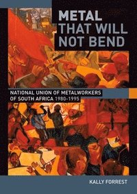 bokomslag Metal That Will Not Bend: The National Union of Metalworkers of South Africa, 1980-1995