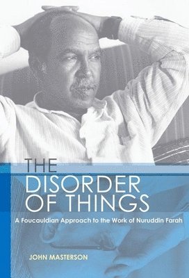 bokomslag The Disorder of Things: A Foucauldian Approach to the Work of Nuruddin Farah