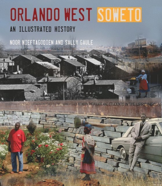 Noor Nieftagodien, Sally Gaule - Orlando West, Soweto: An Illustrated History, Häftad