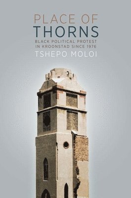 Tshepo Moloi - Place of Thorns: Black Political Protest in Kroonstad Since 1976, Häftad