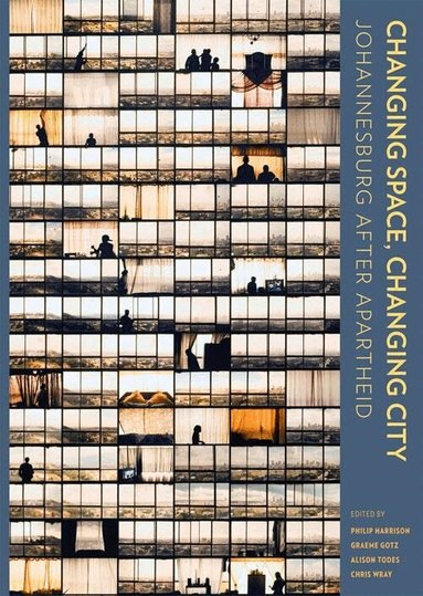 Peter Ahmad, Graeme Gotz, Alison Todes, Chris Wray - Changing Space, Changing City, Inbunden