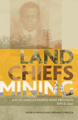 bokomslag Land, Chiefs, Mining: South Africa's North West Province Since 1840