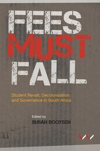 bokomslag Fees Must Fall: Student Revolt, Decolonisation and Governance in South Africa