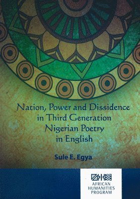 Sule E. Egya - Nation, power and dissidence in third generation Nigerian poetry in English, Häftad