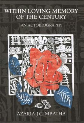 Azaria J.C. Mbatha - Within Loving Memory of the Century, Inbunden