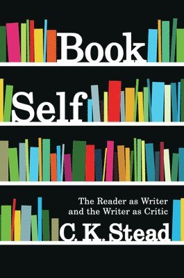 C. K. Stead, C K Stead - Book Self: The Reader as Writer and the Writer as Critic, Häftad