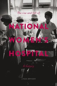 bokomslag The Rise and Fall of National Women's Hospital