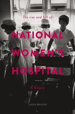 Linda Bryder - Rise and Fall of National Women's Hospital, Häftad