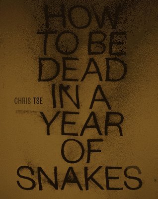 Tse Chris, Chris Tse - How to be Dead in a Year of Snakes, Häftad