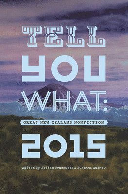 Jolisa Gracewood, Susanna Andrew - Tell You What: Great New Zealand Nonfiction 2015, Häftad