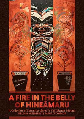 A Fire in the Belly of Hineamaru: A Collection of Narratives about Te Tai Tokerau Tupuna