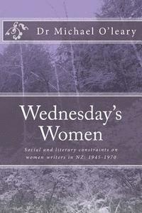 Wednesday's Women: Social and literary constraints on women writers in NZ: 1945-1970 1